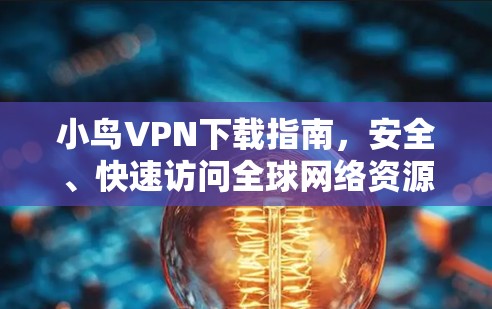 小鸟VPN下载指南，安全、快速访问全球网络资源